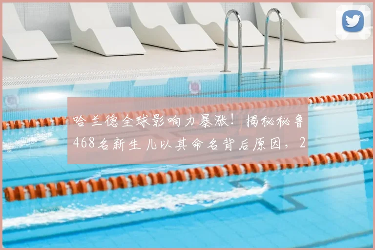 哈兰德全球影响力暴涨！揭秘秘鲁468名新生儿以其命名背后原因，2026年足坛球星命名风潮